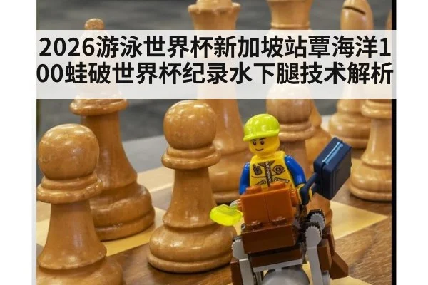 2026游泳世界杯新加坡站覃海洋100蛙破世界杯纪录水下腿技术解析
