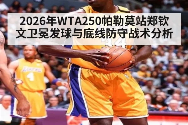 2026年WTA250帕勒莫站郑钦文卫冕发球与底线防守战术分析